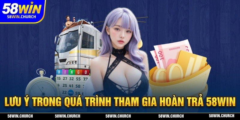 Lưu ý về việc tham gia chương trình hoàn trả 58WIN